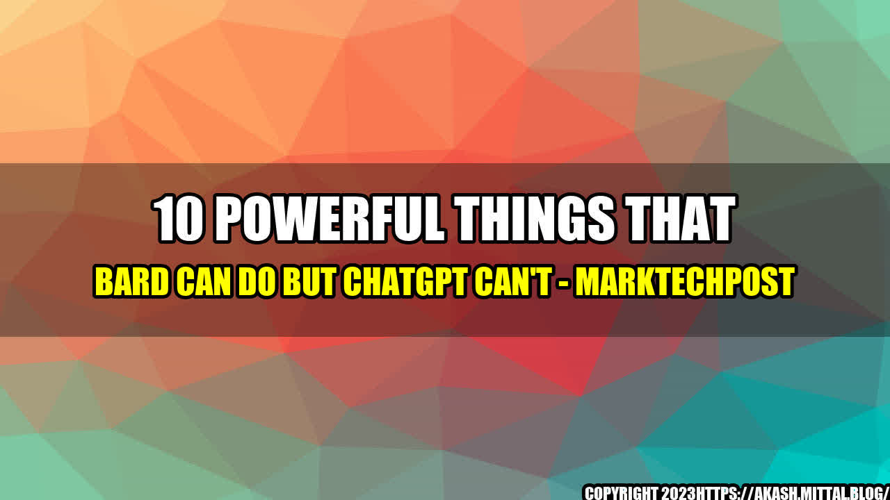 +10-Powerful-Things-That-Bard-Can-Do-But-ChatGPT-Can-t-MarkTechPost+