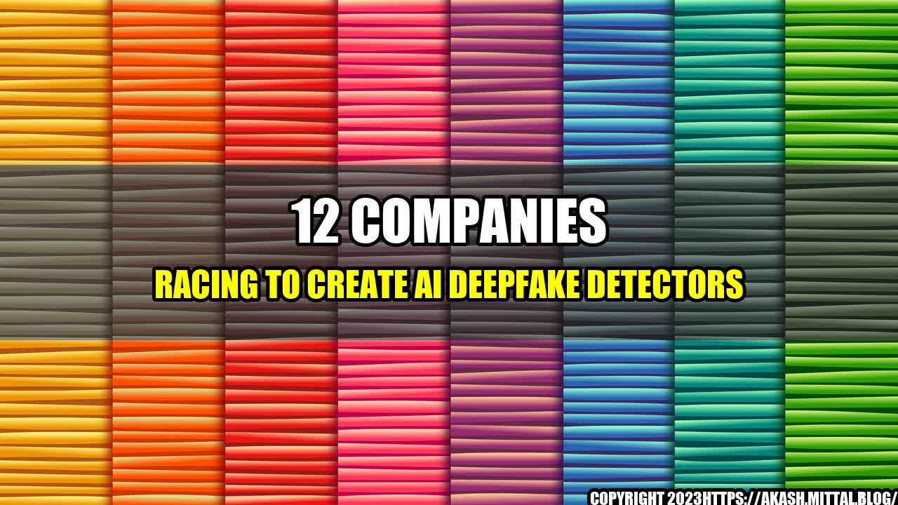 +12-Companies-Racing-to-Create-AI-Deepfake-Detectors+