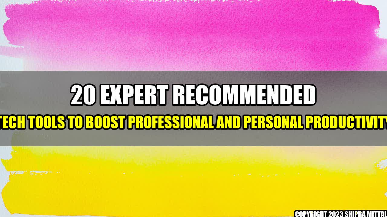 +20-Expert-Recommended-Tech-Tools-To-Boost-Professional-And-Personal-Productivity+