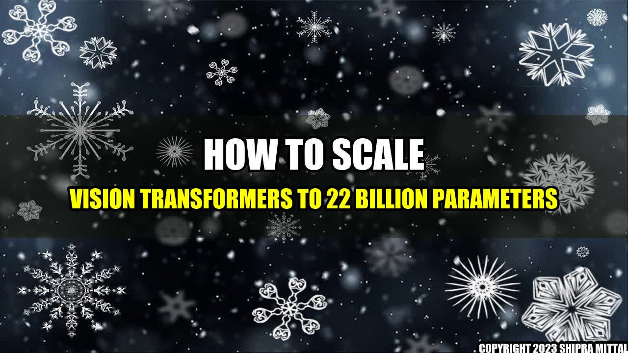 +How to Scale Vision Transformers to 22 Billion Parameters+