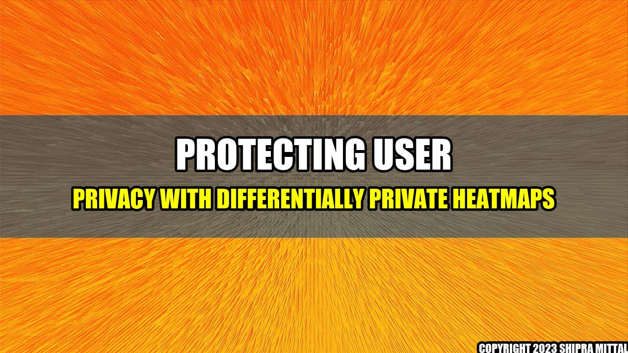 +Protecting User Privacy with Differentially Private Heatmaps+