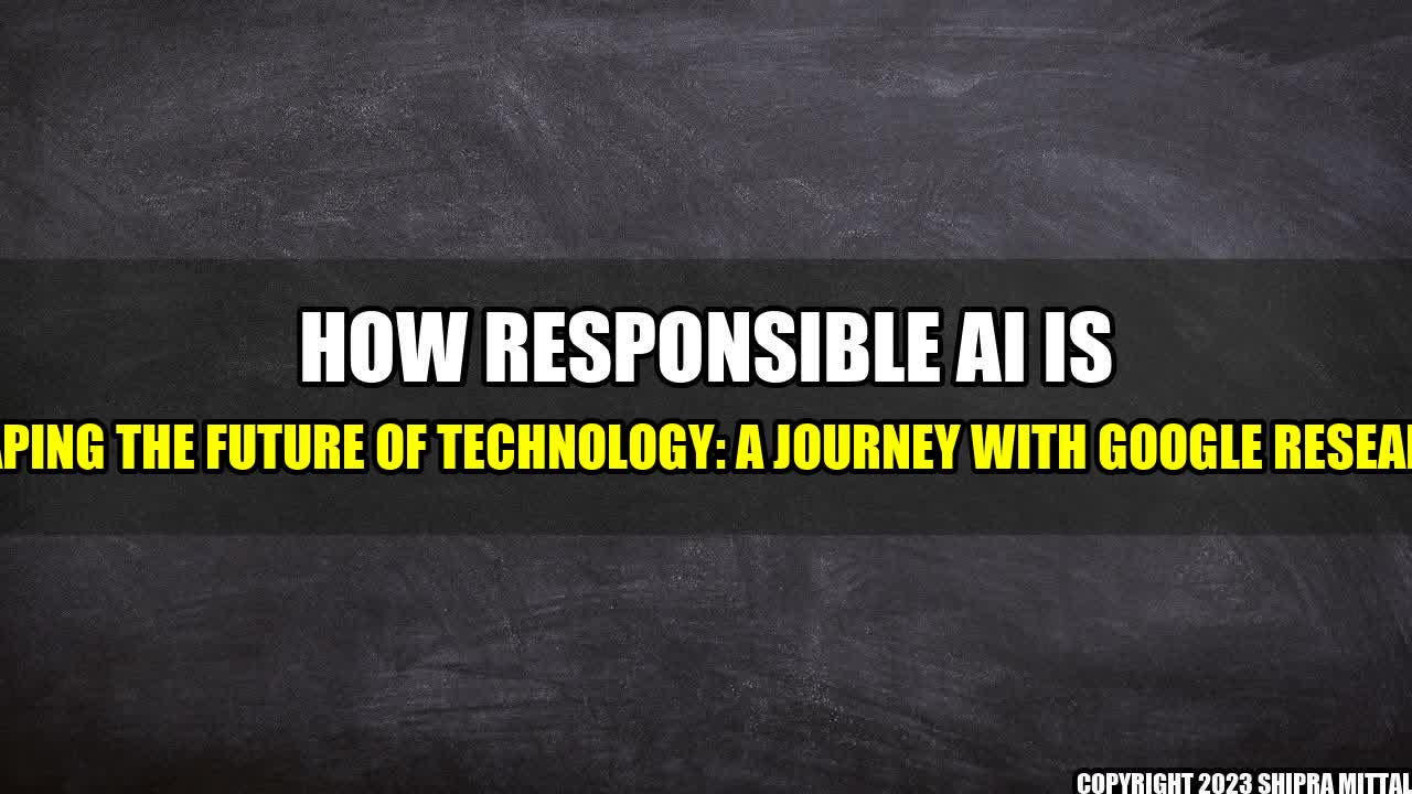 +How Responsible AI is shaping the Future of Technology: A Journey with Google Research+