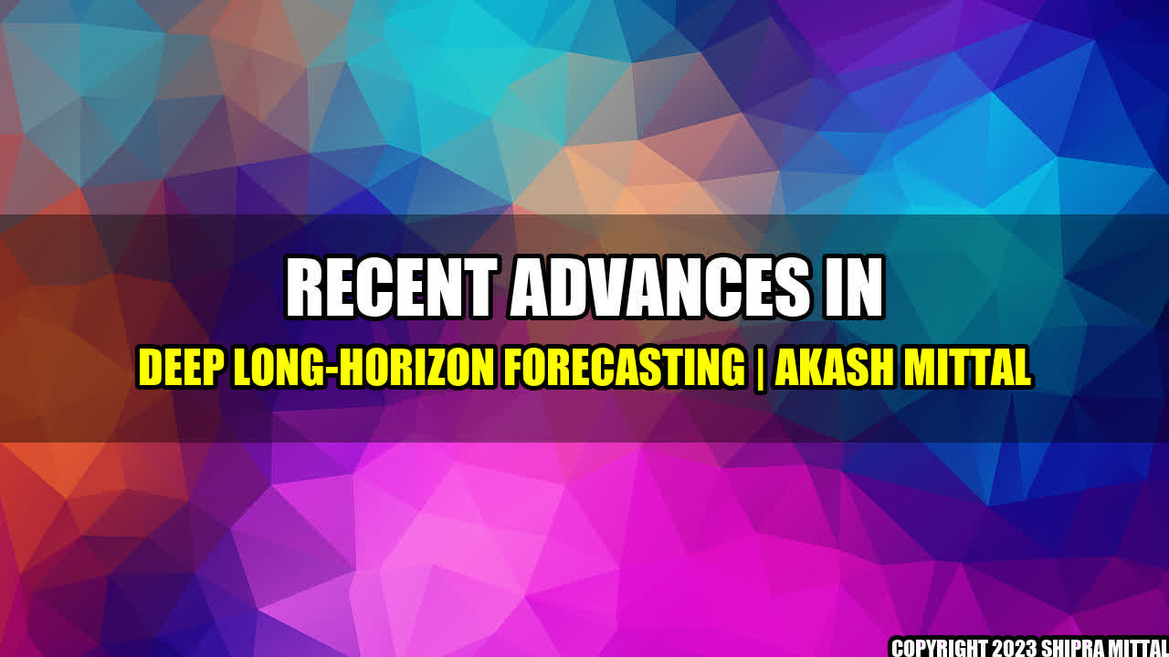 +Recent Advances in Deep Long-Horizon Forecasting | Akash Mittal+