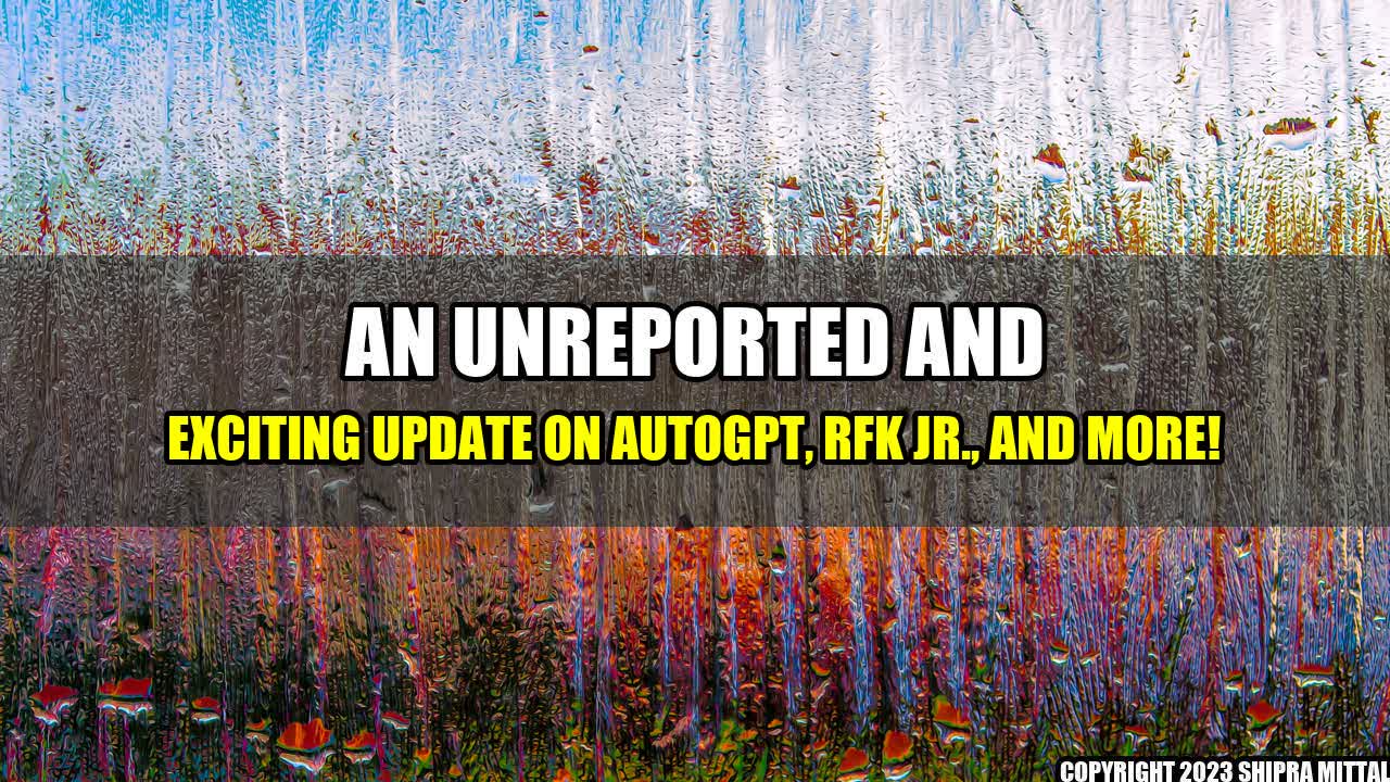 +An Unreported and Exciting Update on AutoGPT, RFK Jr., and More!+