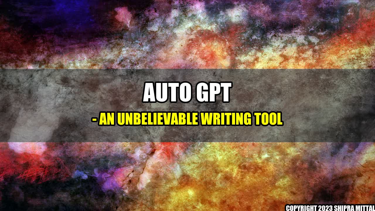 +Auto GPT - An Unbelievable Writing Tool+