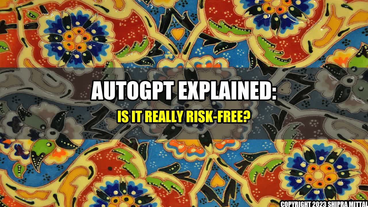 +AutoGPT Explained: Is it Really Risk-Free?+