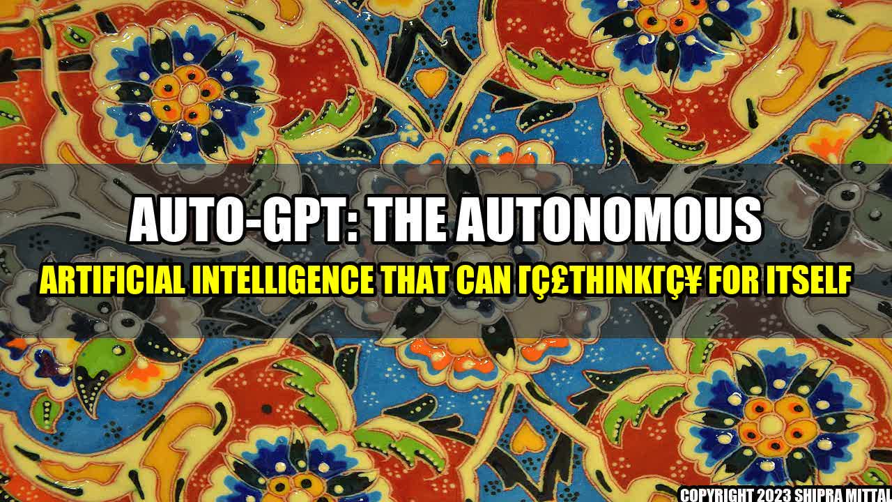 +Auto-GPT: The Autonomous Artificial Intelligence That Can 