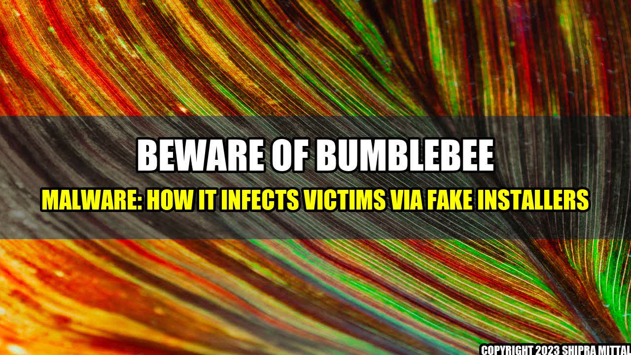 +Beware of Bumblebee Malware: How it Infects Victims via Fake Installers+