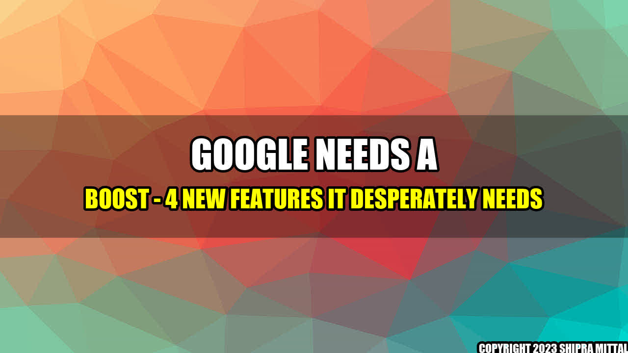 +Google Needs A Boost - 4 New Features It Desperately Needs+