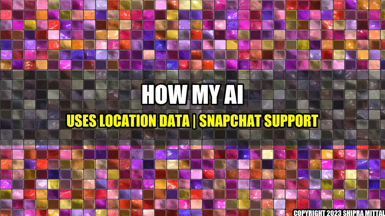 +How My AI Uses Location Data | Snapchat Support+