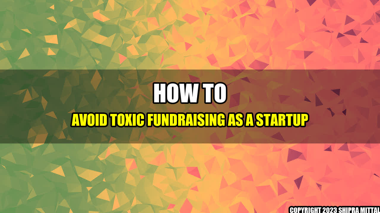 +How to Avoid Toxic Fundraising as a Startup+