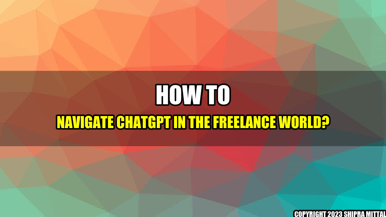 +How to Navigate ChatGPT in the Freelance World?+