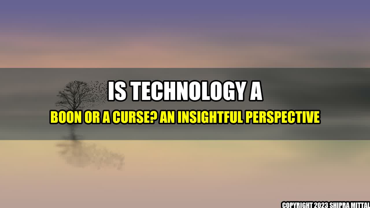 +Is Technology A Boon or A Curse? An Insightful Perspective+