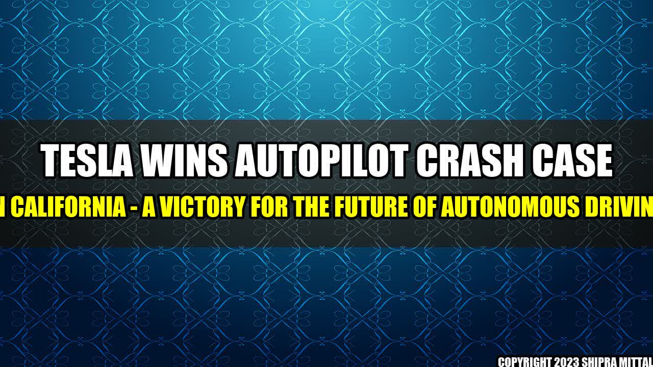 +Tesla Wins Autopilot Crash Case in California - A Victory for the Future of Autonomous Driving+