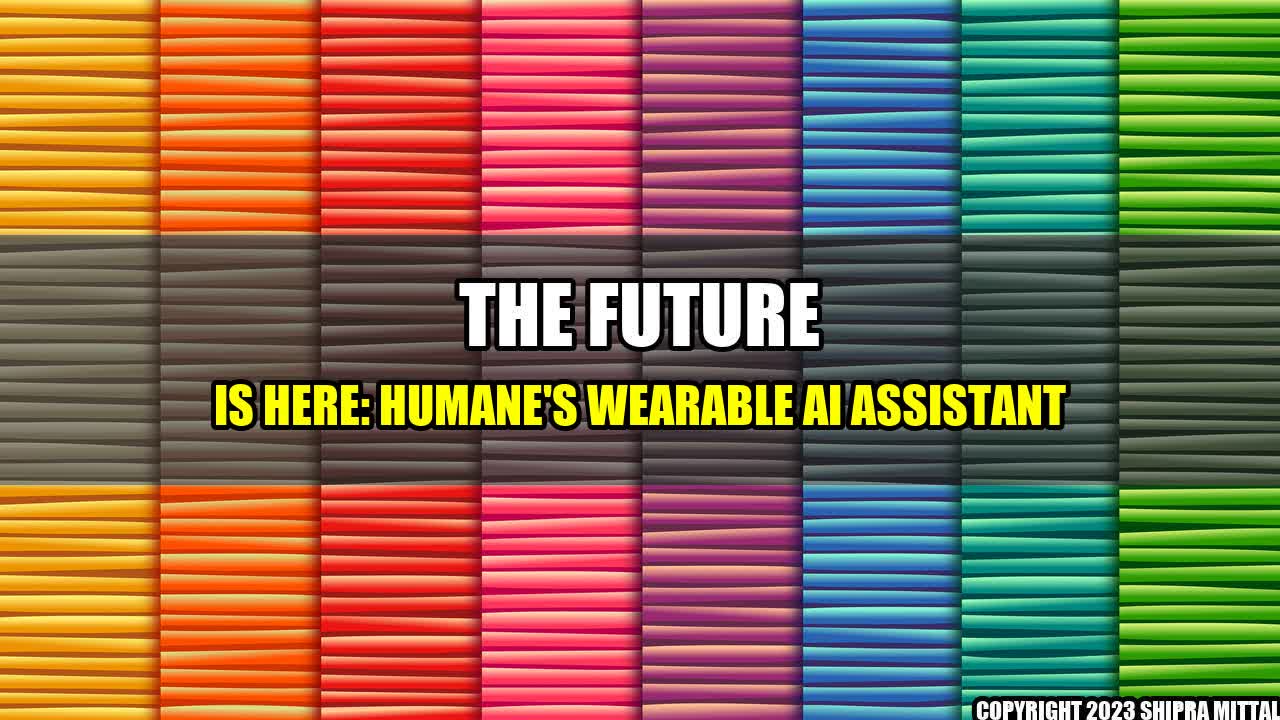 +The Future is Here: Humane's Wearable AI Assistant+