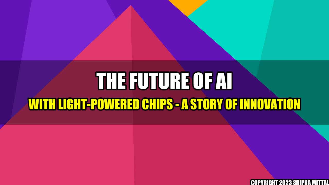 +The Future of AI with Light-Powered Chips - A Story of Innovation+