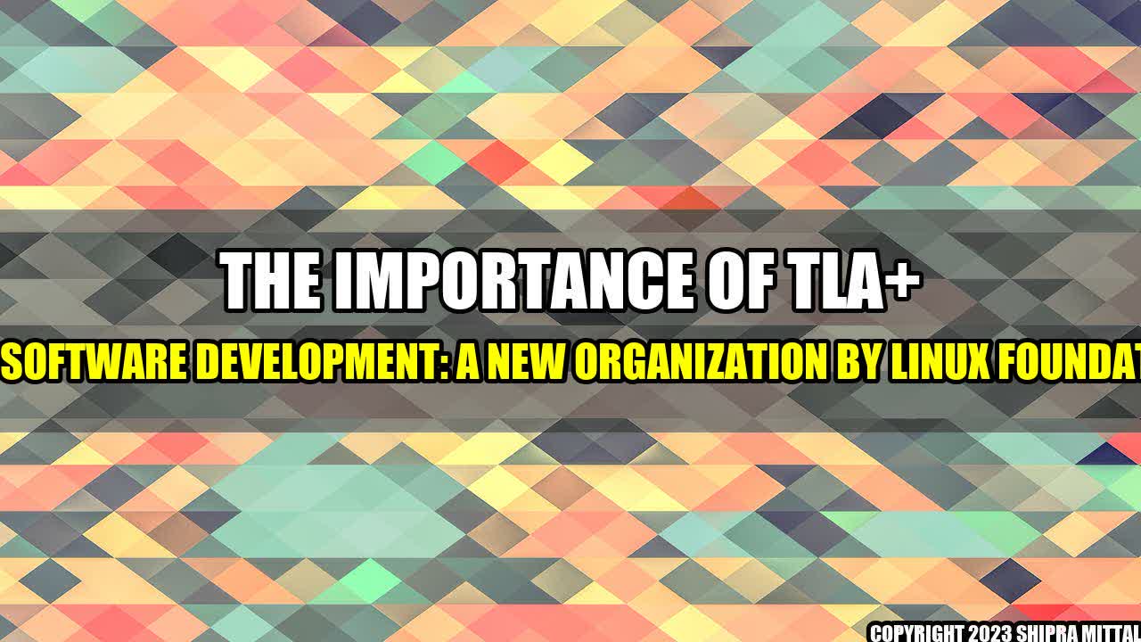 +The Importance of TLA+ for Software Development: A New Organization by Linux Foundation+