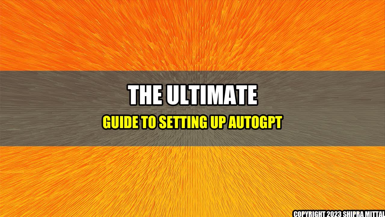 +The Ultimate Guide to Setting Up AutoGPT+