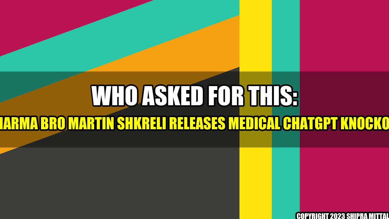 +Who Asked for This: Pharma Bro Martin Shkreli Releases Medical ChatGPT Knockoff+