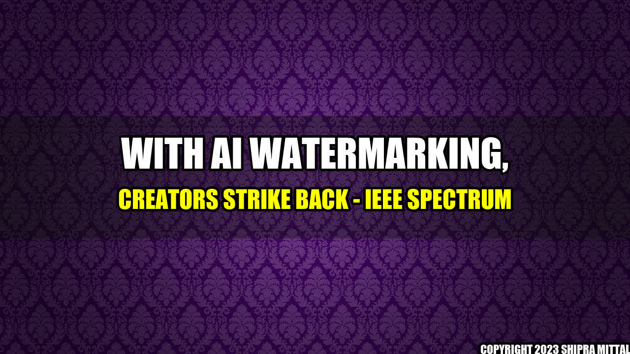 +With AI Watermarking, Creators Strike Back - IEEE Spectrum+