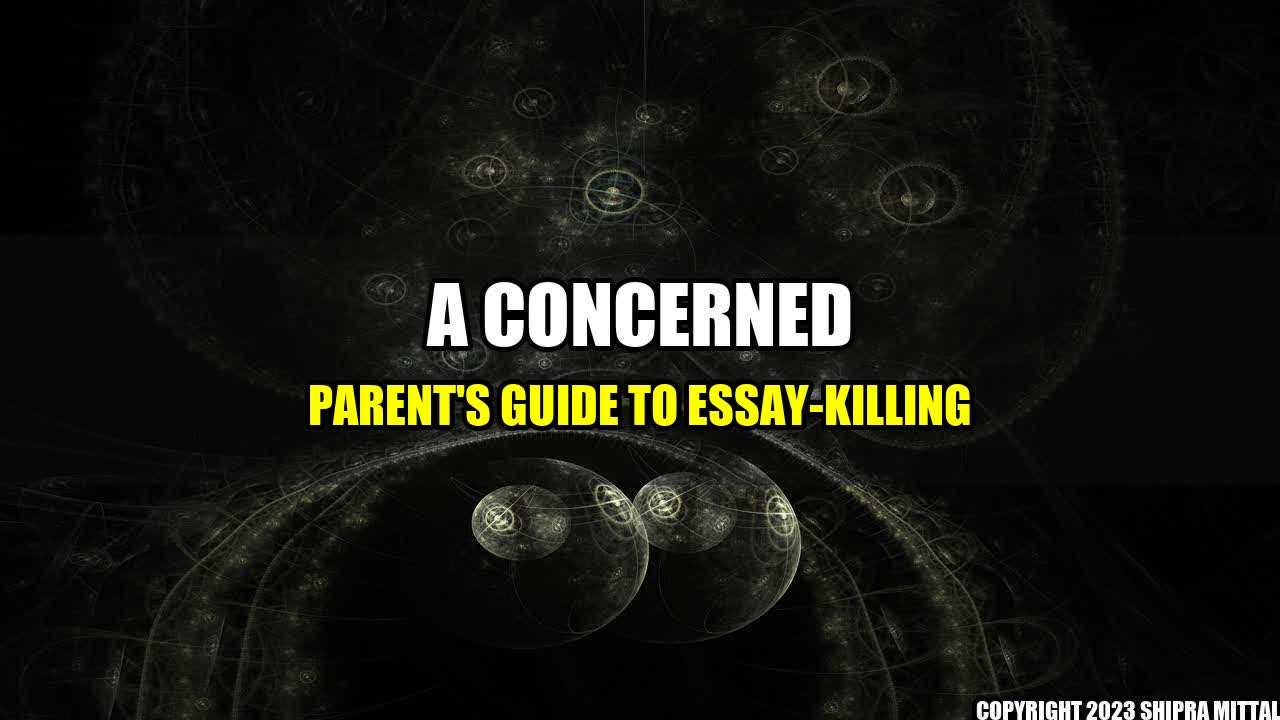 +A Concerned Parent's Guide to Essay-Killing+