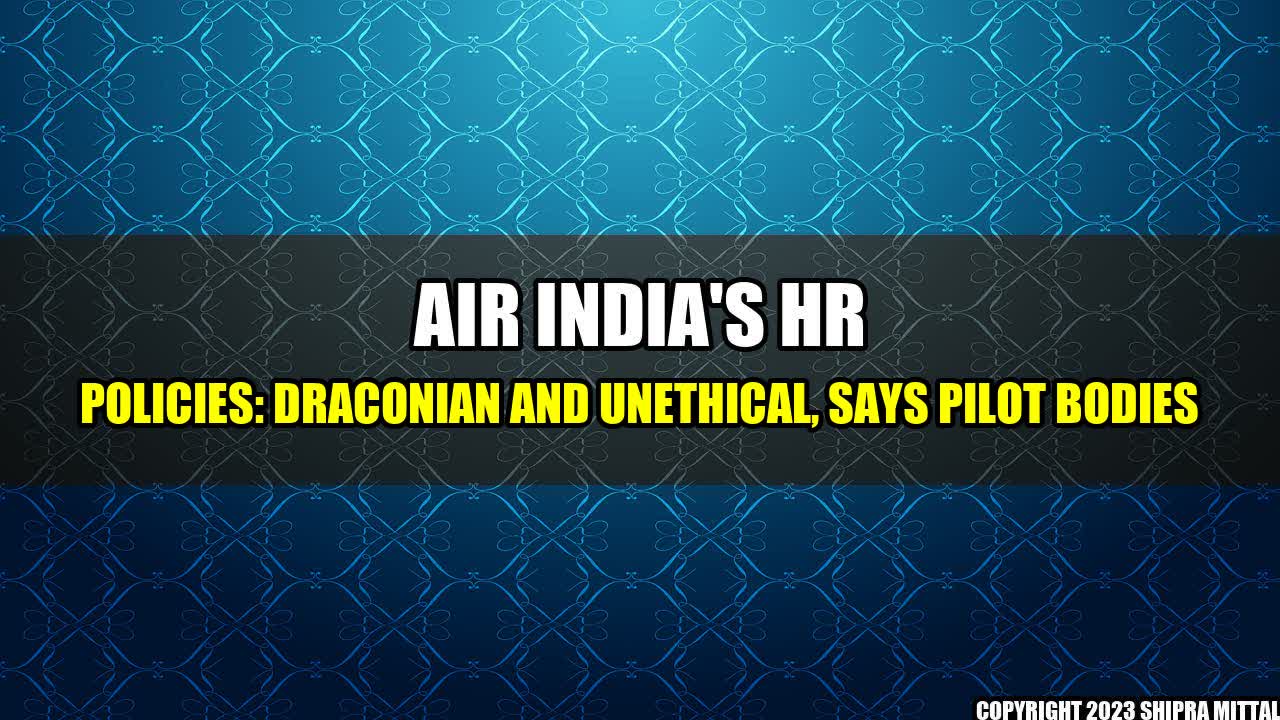 +Air India's HR Policies: Draconian and Unethical, Says Pilot Bodies+