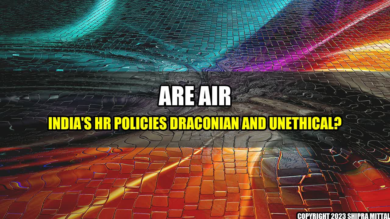 +Are Air India's HR Policies Draconian and Unethical?+