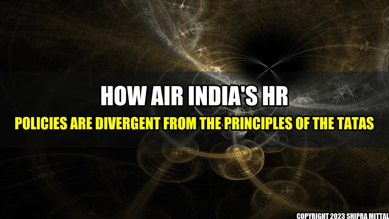 +How Air India's HR Policies are Divergent from the Principles of the Tatas+