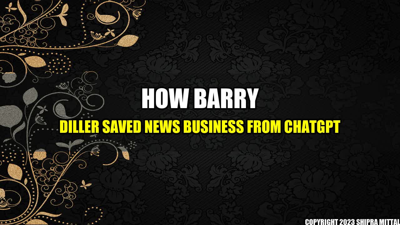 +How Barry Diller Saved News Business from ChatGPT+