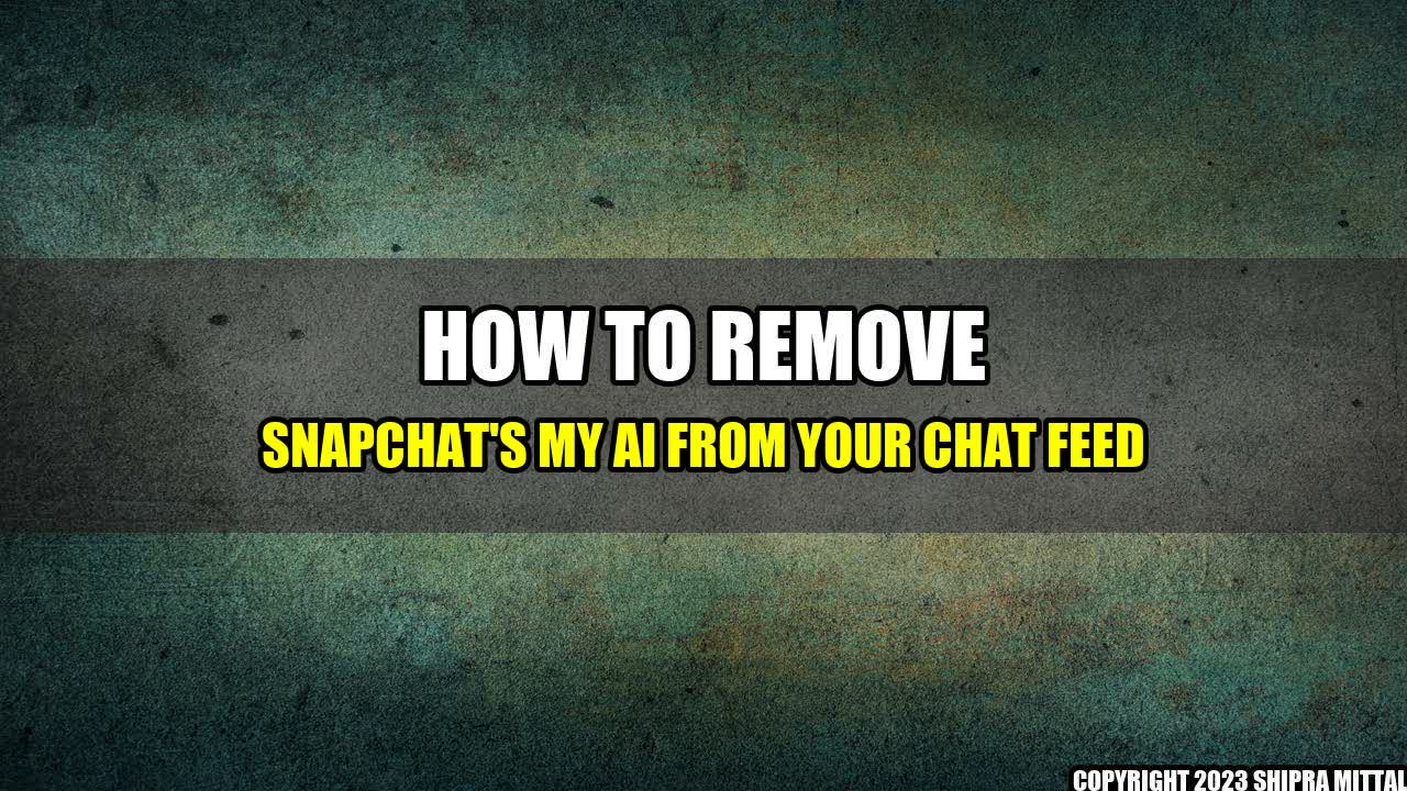 +How to Remove Snapchat's My AI from Your Chat Feed+