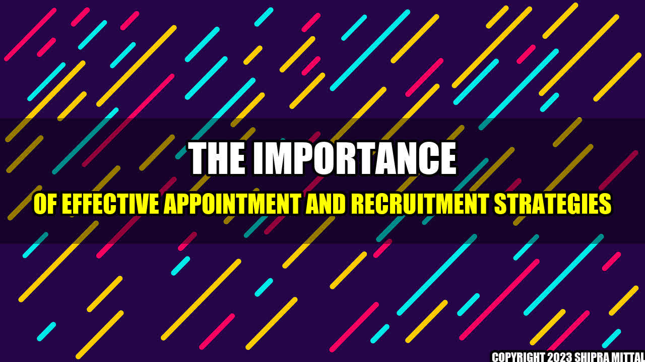 +The Importance of Effective Appointment and Recruitment Strategies+