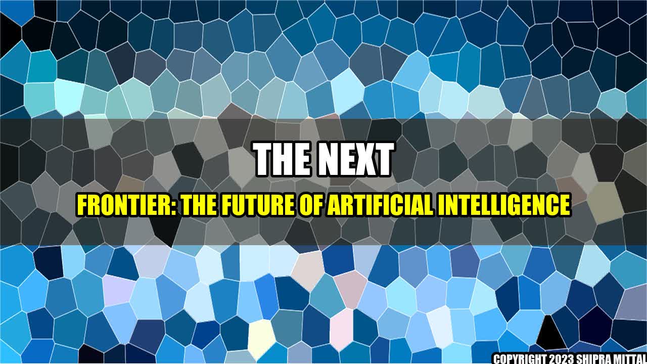 +The Next Frontier: The Future of Artificial Intelligence+