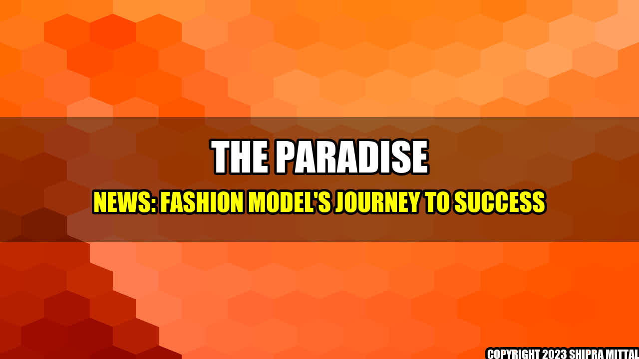 +The Paradise News: Fashion Model's Journey to Success+