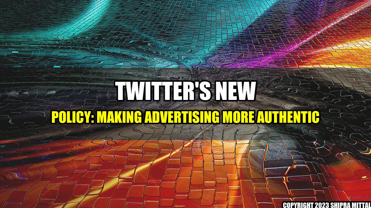 +Twitter's New Policy: Making Advertising More Authentic+