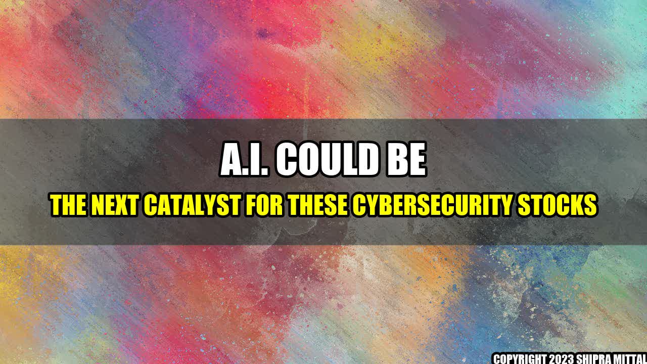 +A.I. Could Be the Next Catalyst for These Cybersecurity Stocks+