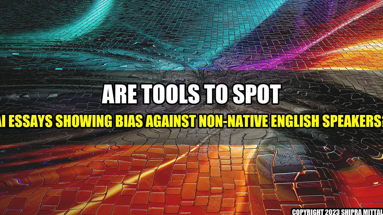 +Are Tools to Spot AI Essays Showing Bias Against Non-Native English Speakers?+