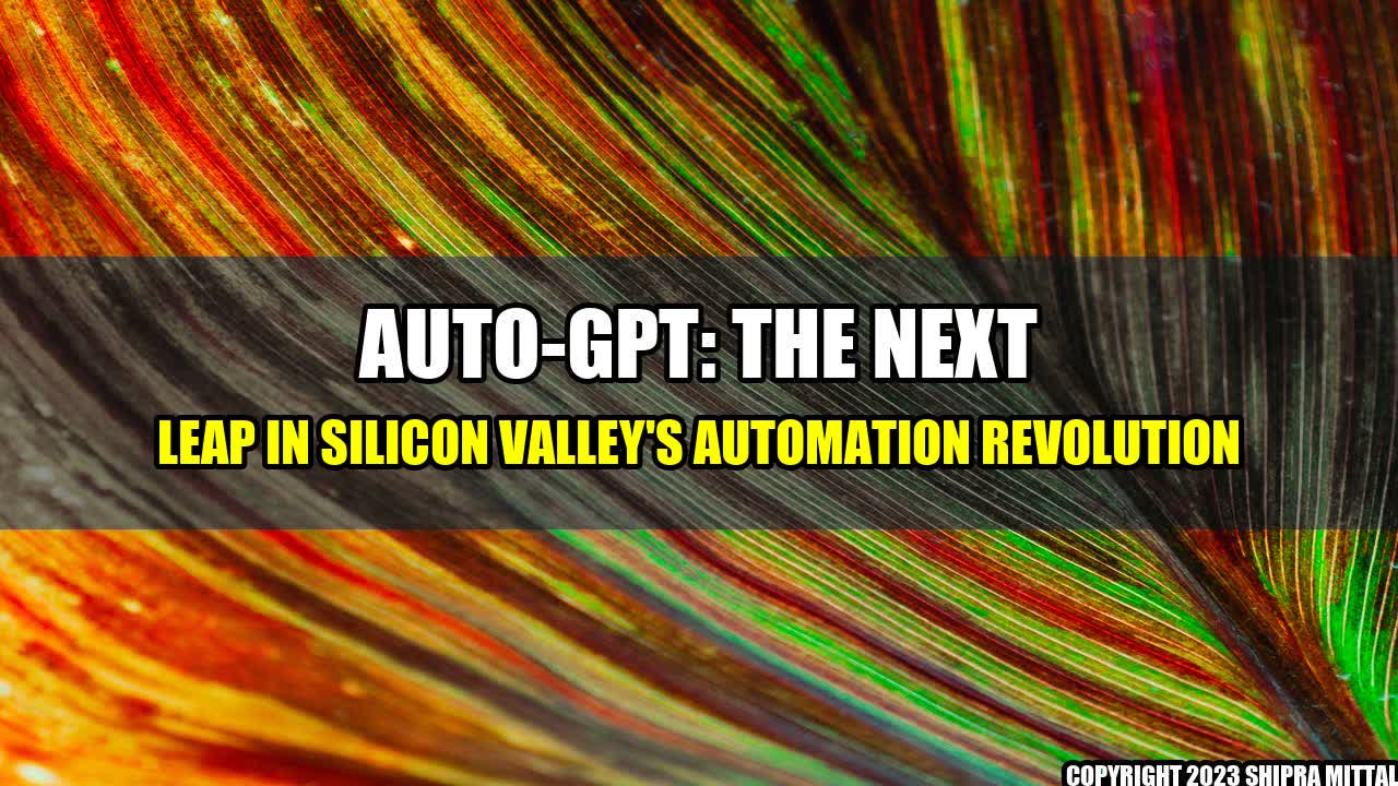 +Auto-GPT: The Next Leap in Silicon Valley's Automation Revolution+