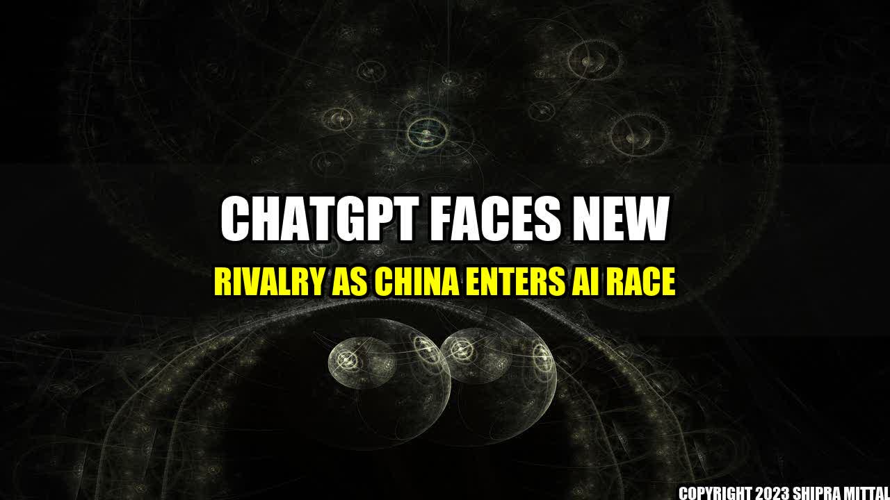 +ChatGPT Faces New Rivalry as China Enters AI Race+