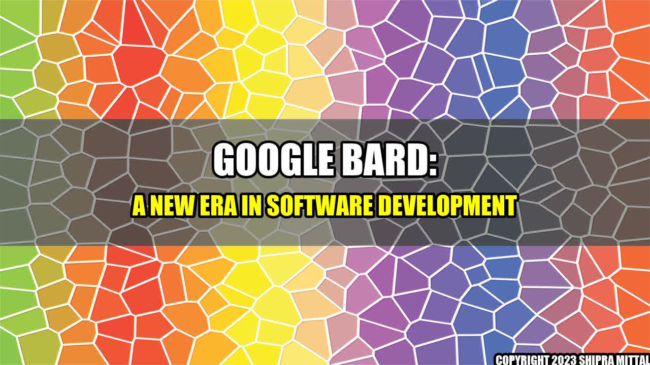 +Google Bard: A New Era in Software Development+