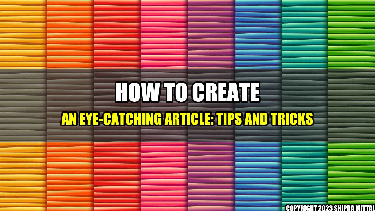 +How to Create an Eye-Catching Article: Tips and Tricks+