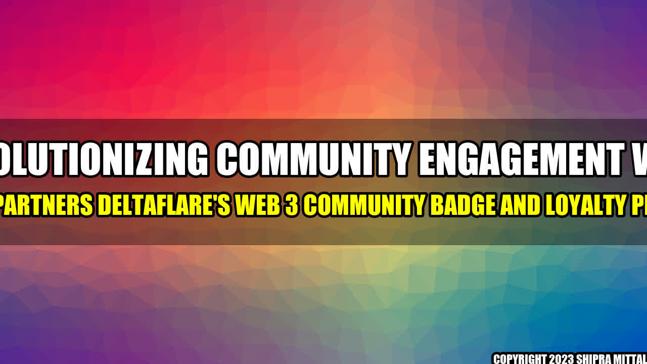 +Revolutionizing Community Engagement with HUMBL Partners DeltaFlare's Web 3 Community Badge and Loyalty Program+