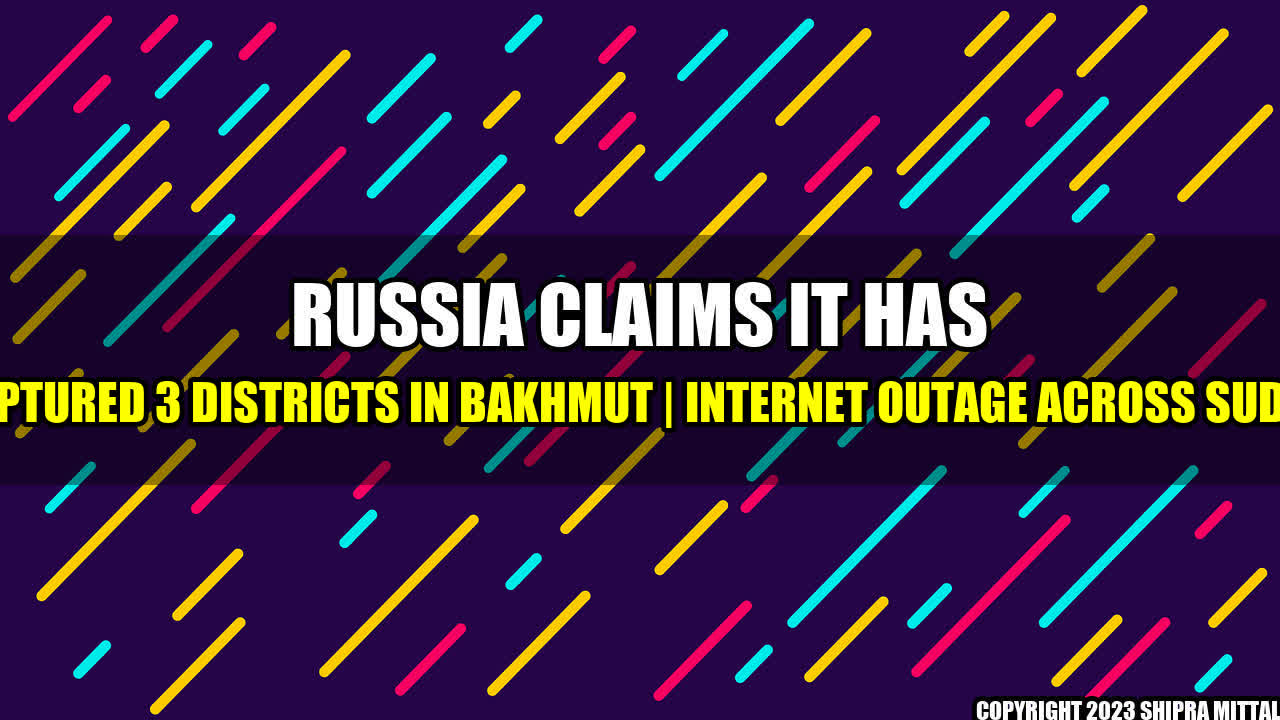 +Russia claims it has captured 3 Districts in Bakhmut | Internet Outage Across Sudan+