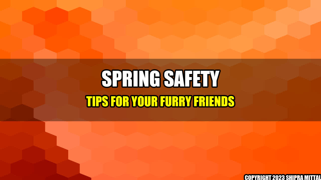 +Spring Safety Tips for Your Furry Friends+