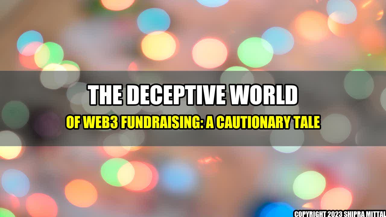 +The Deceptive World of Web3 Fundraising: A Cautionary Tale+