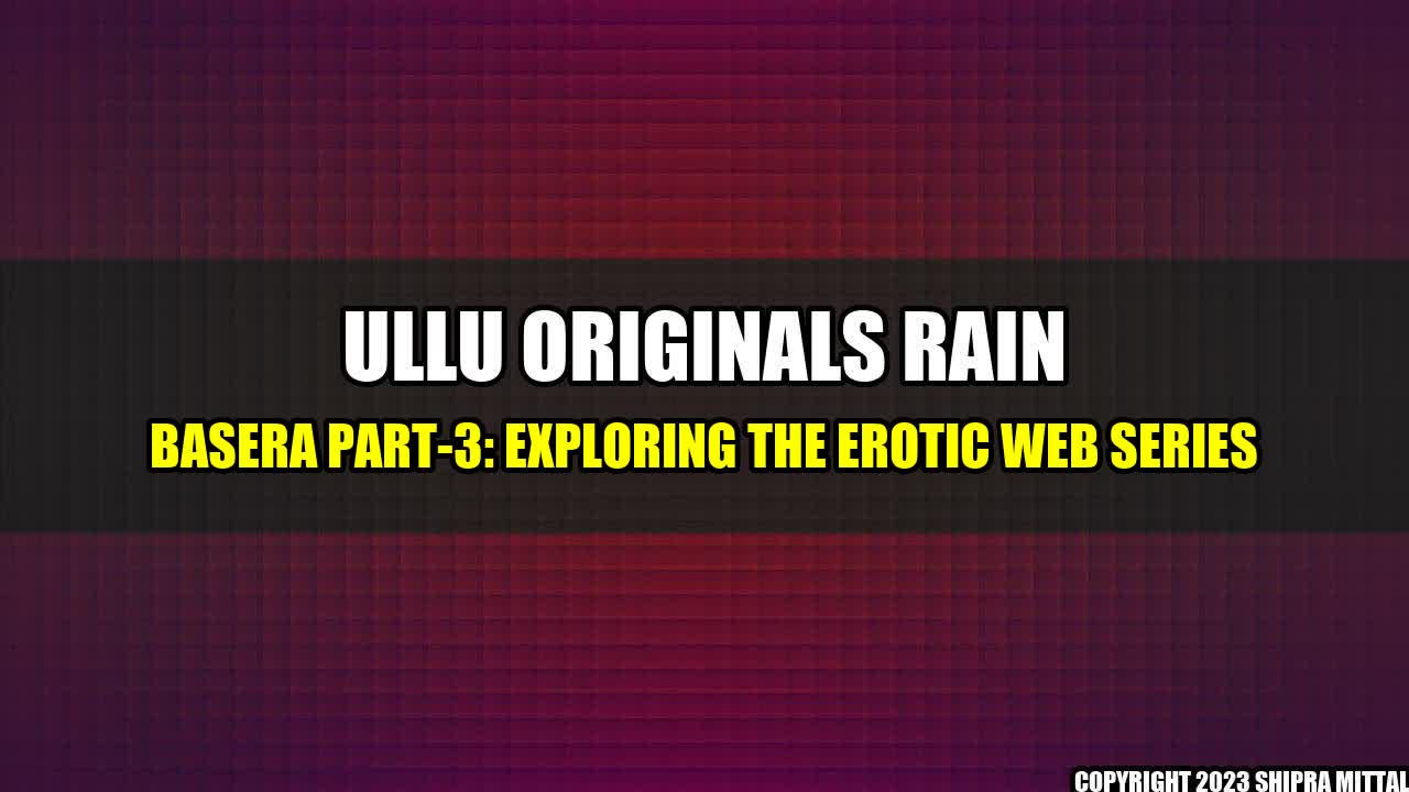 +Ullu Originals Rain Basera Part-3: Exploring the Erotic Web Series+