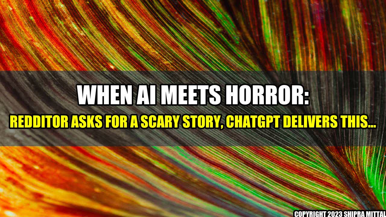 +When AI Meets Horror: Redditor Asks For A Scary Story, ChatGPT Delivers This...+