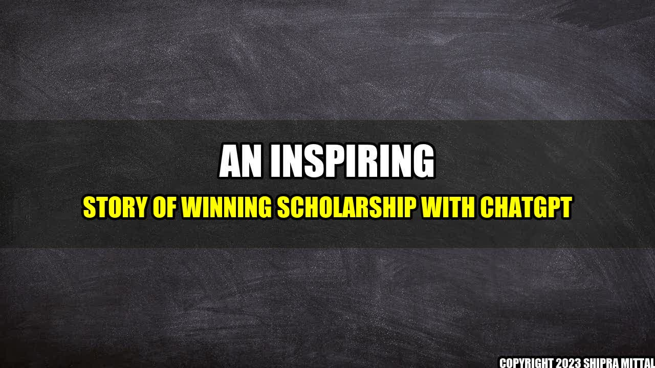 +An Inspiring Story of Winning Scholarship with ChatGPT+