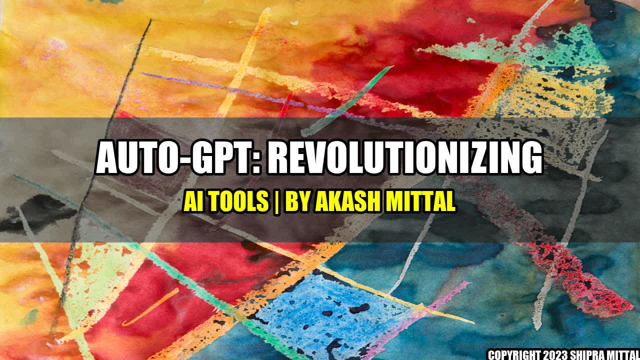 +Auto-GPT: Revolutionizing AI Tools | By Akash Mittal+