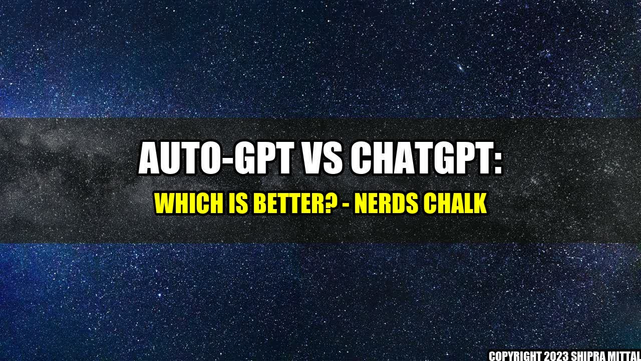 +Auto-GPT vs ChatGPT: Which is Better? - Nerds Chalk+