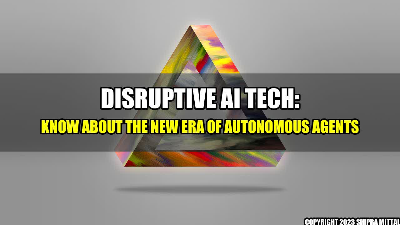 +Disruptive AI Tech: Know About The New Era Of Autonomous Agents+